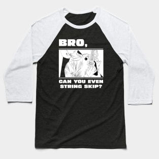 Bro, can you even string skip? (version 2) Baseball T-Shirt